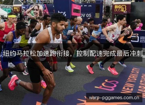 纽约马拉松加速跑衔接,控制配速完成最后冲刺 纽约马拉松加速跑衔接,控制配速完成最后冲刺
